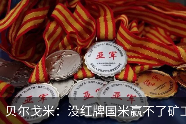 贝尔戈米：没红牌国米赢不了矿工，带来了更强的情绪、专注度